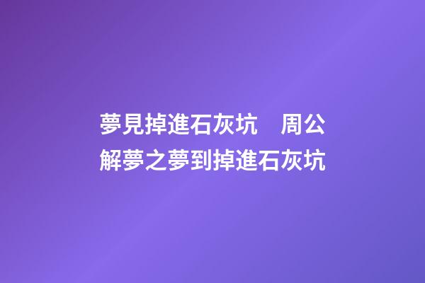 夢見掉進石灰坑　周公解夢之夢到掉進石灰坑